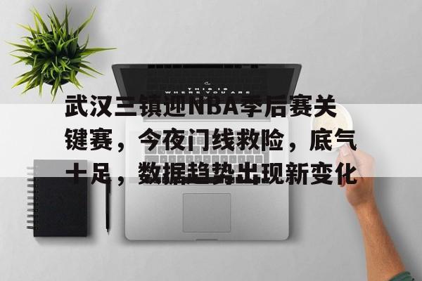 熊猫体育-武汉三镇迎NBA季后赛关键赛，今夜门线救险，底气十足，数据趋势出现新变化